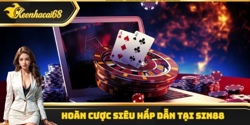 Hoàn cược siêu hấp dẫn tại Sin88
