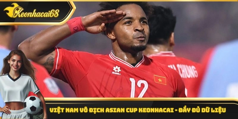 Việt Nam vô địch Asian Cup Keonhacai – Đầy Đủ Dữ Liệu